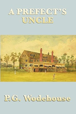 A Prefect's Uncle by Wodehouse, P. G.