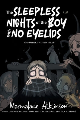 The Sleepless Nights of the Boy with No Eyelids and Other Twisted Tales by Atkinson, Marmalade
