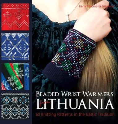Beaded Wrist Warmers from Lithuania: 63 Knitting Patterns in the Baltic Tradition by Juå Kien?, Irena Felomena