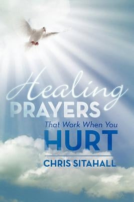 Healing Prayers That Work When You Hurt by Sitahall, Chris