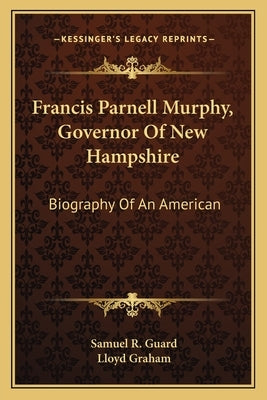 Francis Parnell Murphy, Governor Of New Hampshire: Biography Of An American by Guard, Samuel R.