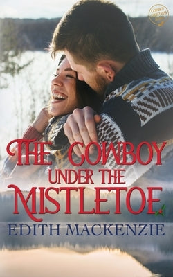 The Cowboy Under The Mistletoe: A clean and wholesome cowboy christmas romance by MacKenzie, Edith
