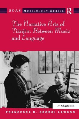 The Narrative Arts of Tianjin: Between Music and Language by Lawson, Francesca R. Sborgi