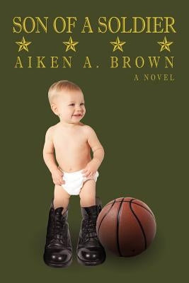 Son of a Soldier by Brown, Aiken A.