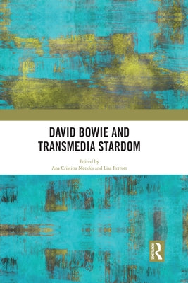 David Bowie and Transmedia Stardom by Mendes, Ana Cristina