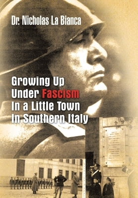 Growing up Under Fascism in a Little Town in Southern Italy. by La Bianca, Nicholas