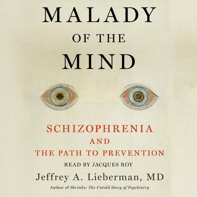 Malady of the Mind: Schizophrenia and the Path to Prevention by Lieberman, Jeffrey a.