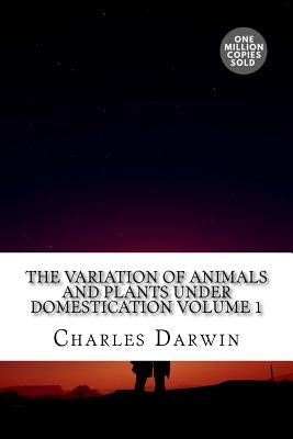 The Variation of Animals and Plants Under Domestication Volume 1 by Darwin, Charles