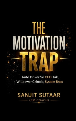 The Motivation Trap: Will Power छोोड़ोो, System बनााओ Auto Driver सेí by Sanjit Sutaar