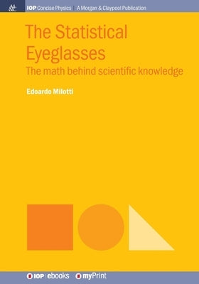 The Statistical Eyeglasses: The math behind scientific knowledge by Milotti, Edoardo