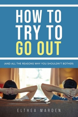 How to Try to Go Out by Marden, Elthea