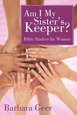 Am I My Sister's Keeper?: Bible Studies for Women by Geer, Barbara