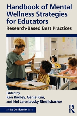 Handbook of Mental Wellness Strategies for Educators: Research-Based Best Practices by Badley, Ken