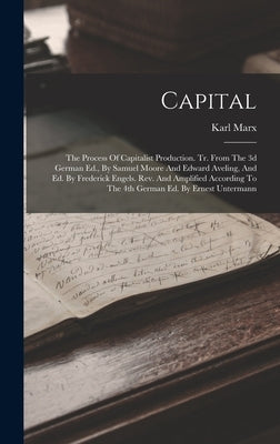 Capital: The Process Of Capitalist Production. Tr. From The 3d German Ed., By Samuel Moore And Edward Aveling, And Ed. By Frede by Marx, Karl