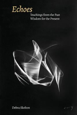Echoes: Teachings from the Past, Wisdom for the Present by Skelton, Debra