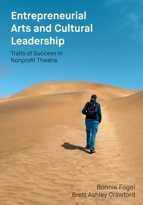 Entrepreneurial Arts and Cultural Leadership: Traits of Success in Nonprofit Theatre by Fogel, Bonnie