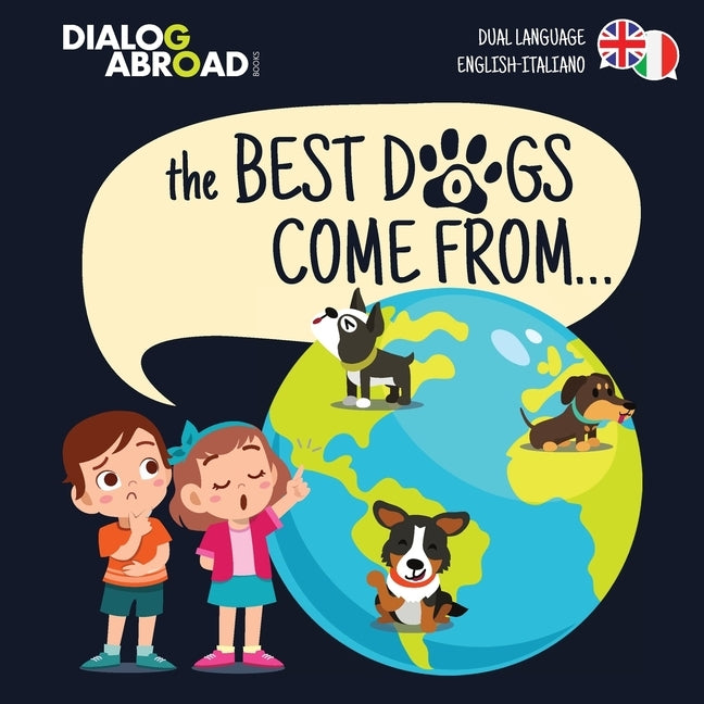 The Best Dogs Come From... (Dual Language English-Italiano): A Global Search to Find the Perfect Dog Breed by Books, Dialog Abroad