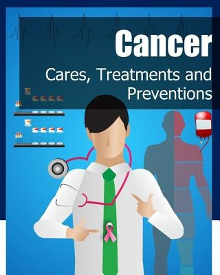 Cancer: Cares, Treatments and Preventions by Press, Iconcept