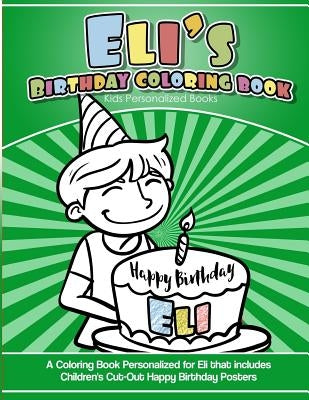 Eli's Birthday Coloring Book Kids Personalized Books: A Coloring Book Personalized for Eli that includes Children's Cut Out Happy Birthday Posters by Books, Eli's