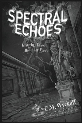 Spectral Echoes: Ghostly Tales and Haunting Verses by Wyckoff, C. M.