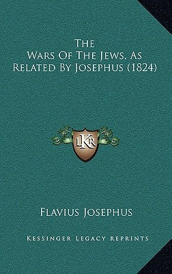 The Wars Of The Jews, As Related By Josephus (1824) by Josephus, Flavius