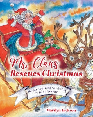 Ms. Claus Rescues Christmas: The Year Santa Claus Was Too Sick To Deliver Presents! by Jackson, Marilyn