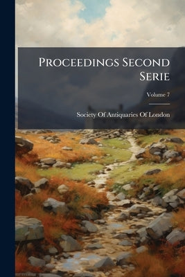 Proceedings Second Serie; Volume 7 by Society of Antiquaries of London