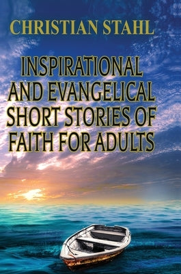Inspirational and Evangelical Short Stories of Faith for Adults by Stahl, Christian