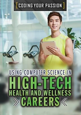 Using Computer Science in High-Tech Health and Wellness Careers by Benedict, Aaron