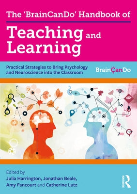 The 'Braincando' Handbook of Teaching and Learning: Practical Strategies to Bring Psychology and Neuroscience Into the Classroom by Harrington, Julia