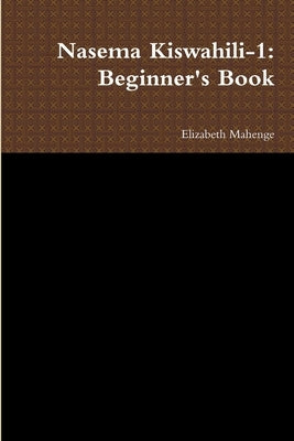 Nasema Kiswahili-1: Beginner's Book by Mahenge, Elizabeth
