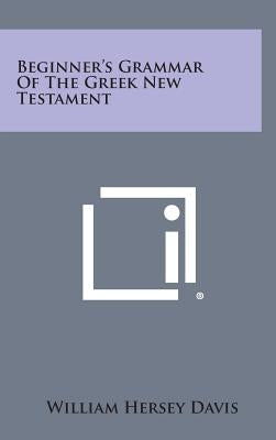 Beginner's Grammar of the Greek New Testament by Davis, William Hersey