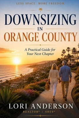 Downsizing in Orange County: A Practical Guide for Your Next Chapter by Anderson, Lori
