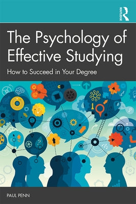 The Psychology of Effective Studying: How to Succeed in Your Degree by Penn, Paul