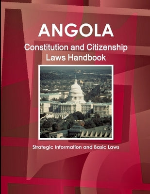 Angola Constitution and Citizenship Laws Handbook: Strategic Information and Basic Laws by Ibp, Inc