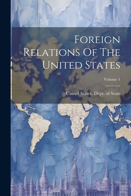 Foreign Relations Of The United States; Volume 1 by United States Dept of State