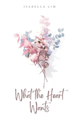 What the Heart Wants by Lim, Isabella