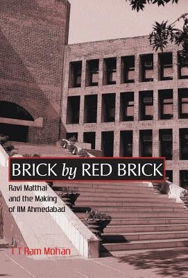 Brick By Red Brick: Ravi Matthai and the Making of IIM Ahmedabad by Mohan, T. T. Ram