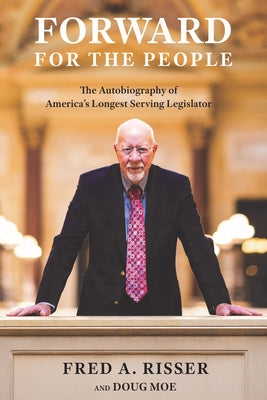 Forward for the People: The Autobiography of America's Longest Serving Legislator by Risser, Fred A.