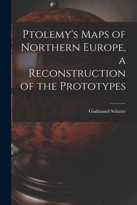 Ptolemy's Maps of Northern Europe, a Reconstruction of the Prototypes by Schütte, Gudmund