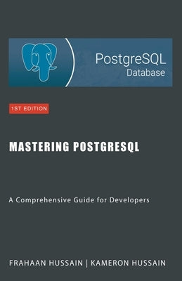 Mastering PostgreSQL: A Comprehensive Guide for Developers by Hussain, Kameron