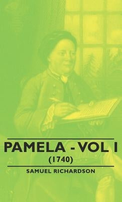 Pamela - Vol I. (1740) by Richardson, Samuel
