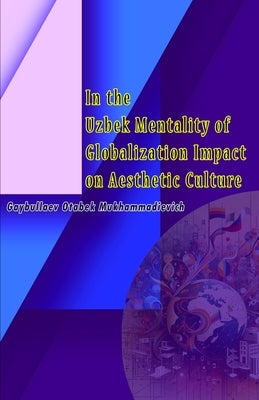 In the Uzbek Mentality of Globalization Impact on Aesthetic Culture by Gaybullaev Otabek Mukhammadievich