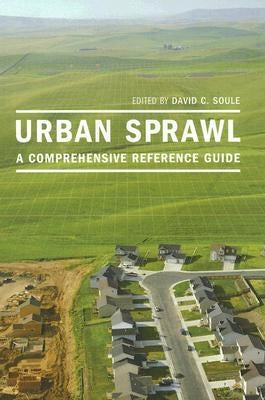 Urban Sprawl: A Comprehensive Reference Guide by Soule, David C.