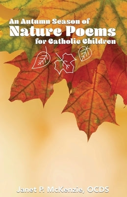 An Autumn Season of Nature Poems for Catholic Children by McKenzie, Janet P.