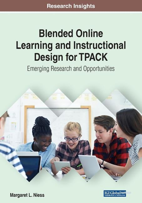 Blended Online Learning and Instructional Design for TPACK: Emerging Research and Opportunities by Niess, Margaret L.