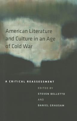 American Literature and Culture in an Age of Cold War: A Critical Reassessment by Belletto, Steven