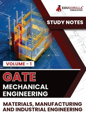 GATE Mechanical Engineering Materials, Manufacturing and Industrial Engineering (Vol 1) Topic-wise Notes A Complete Preparation Study Notes with Solve by Edugorilla Prep Experts