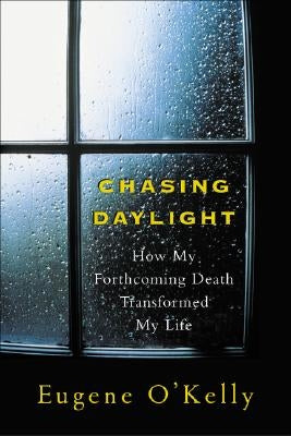 Chasing Daylight: How My Forthcoming Death Transformed My Life by O'Kelly, Gene