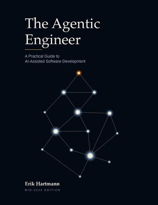 The Agentic Engineer: A Practical Guide to AI-Assisted Software Development by Hartmann, Erik